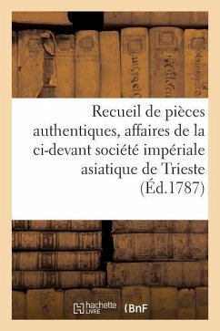 Recueil de Pièces Authentiques: Affaires de la CI-Devant Société Impériale Asiatique de Trieste - Bolts, William