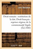 Droit Romain: Restitution de la Dot. Droit Français: Reprises Sous Régime de la Communauté Légale