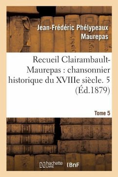 Recueil Clairambault-Maurepas, Chansonnier Historique Du Xviiie Siècle. Tome - Maurepas-J-F