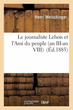 Le Journaliste Lebois Et l'Ami Du Peuple an III-An VIII - Welschinger, Henri