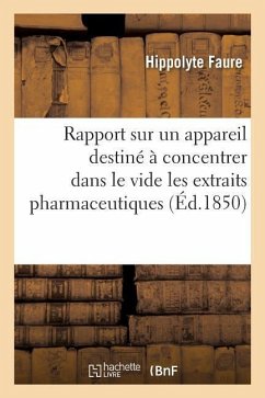 Rapport Sur Un Appareil Destiné À Concentrer Dans Le Vide Les Extraits Pharmaceutiques - Faure, Hippolyte