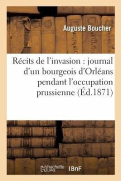 Récits de l'Invasion: Journal d'Un Bourgeois d'Orléans Pendant l'Occupation Prussienne - Boucher