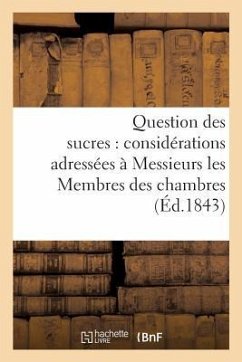 Question Des Sucres: Considérations Adressées À Messieurs Les Membres Des Chambres: Législatives, 13 Février 1843 - Sans Auteur