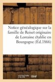Notice Généalogique Sur La Famille de Reiset Originaire de Lorraine Établie En Bourgogne Au: Commencement Du Xve Siècle, Et En 1470, Dans Le Comté de