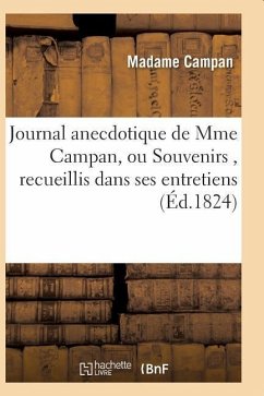 Journal Anecdotique de Mme Campan, Ou Souvenirs, Recueillis Dans Ses Entretiens - Campan, Madame