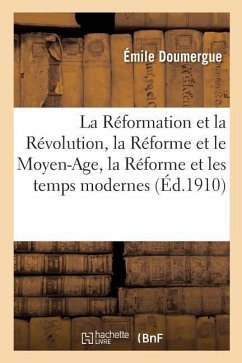 La Réformation Et La Révolution, La Réforme Et Le Moyen-Age, La Réforme Et Les Temps Modernes - Doumergue, Emile