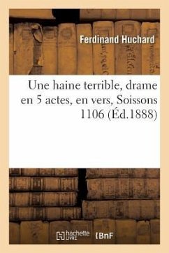 Une Haine Terrible, Drame En 5 Actes, En Vers, Soissons 1106 - Huchard, Ferdinand