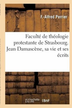 Faculté de Théologie Protestante de Strasbourg. Jean Damascène, Sa Vie Et Ses Écrits - Perrier, F.