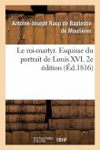 Le roi-martyr. Esquisse du portrait de Louis XVI. 2e édition