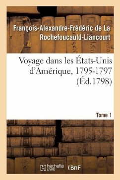 Voyage Dans Les États-Unis d'Amérique, 1795-1797. Tome 1 - de la Rochefoucauld-Liancourt, François-Alexandre-Frédéric