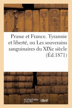 Cover Prusse Et France. Tyrannie Et Liberté, Ou Les Souverains Sanguinaires Du XIXe Siècle. Appréciation