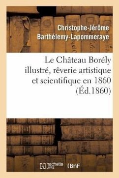 Le Château Borély Illustré, Rêverie Artistique Et Scientifique En 1860 - Barthélemy-Lapommeraye, Christophe-Jérôme