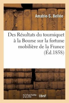 Des Résultats Du Tourniquet À La Bourse Sur La Fortune Mobilière de la France: Vues Nouvelles Sur La Vraie Nature Du Marché - Bellée, Amable-S