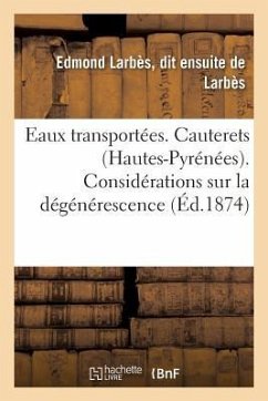 Eaux Transportées. Cauterets Hautes-Pyrénées.: Considérations Sur La Dégénérescence Des Eaux Sulfureuses En Général Et Sur La Stabilité - de Larbès