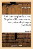 Paris Dans Sa Splendeur Sous Napoléon III: Monuments, Vues, Scènes Historiques. Volume 1, Partie 1: , Descriptions Et Histoire