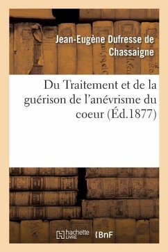 Du Traitement Et de la Guérison de l'Anévrisme Du Coeur - de Chassaigne, Jean DuFresne