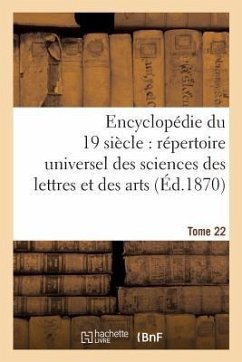 Encyclopédie Du Dix-Neuvième Siècle: Répertoire Universel Des Sciences Des Lettres Tome 22: Et Des Arts, Avec La Biographie Et de Nombreuses Gravures. - Sans Auteur