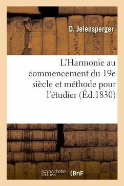 L'Harmonie Au Commencement Du 19e Siècle Et Méthode Pour l'Étudier - Jelensperger, D.