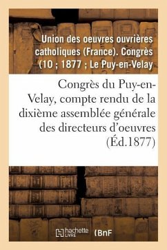 Congrès Du Puy-En-Velay: Compte Rendu de la Dixième Assemblée Générale Des Directeurs d'Oeuvres - Union Des Oeuvres Ouvrières Catholiques