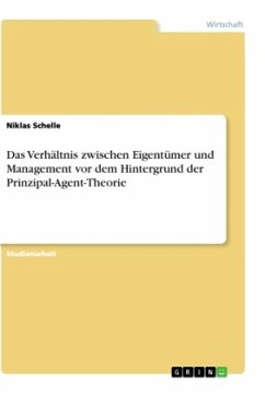 Das Verhältnis zwischen Eigentümer und Management vor dem Hintergrund der Prinzipal-Agent-Theorie - Schelle, Niklas
