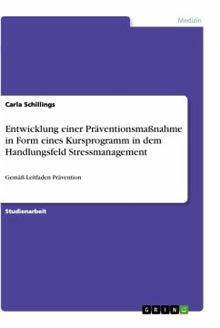 Entwicklung einer Präventionsmaßnahme in Form eines Kursprogramm in dem Handlungsfeld Stressmanagement - Schillings, Carla