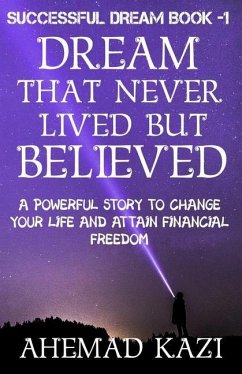 Dream That Never Lived But Believed: Powerful Story To Change Your Life - Kazi, Ahemad R.