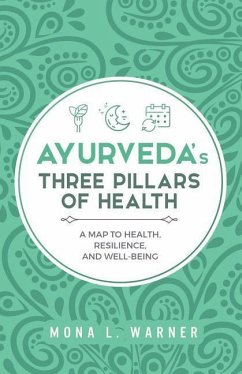 Ayurveda's Three Pillars of Health: A Map to Health, Resilience, and Well-Being - Warner, Mona L.