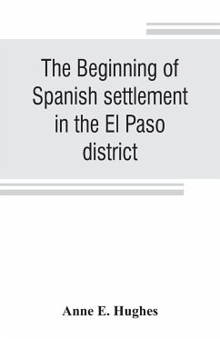 The beginning of Spanish settlement in the El Paso district - E. Hughes, Anne