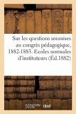 Sur Les Questions Soumises Au Congrès Pédagogique, 1882-1883. Ecoles Normales d'Instituteurs