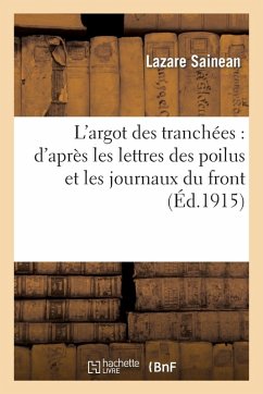 Cover L'Argot Des Tranchées: d'Après Les Lettres Des Poilus Et Les Journaux Du Front