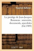 Le Prestige de Jean-Jacques Rousseau: Souvenirs, Documents, Anecdotes