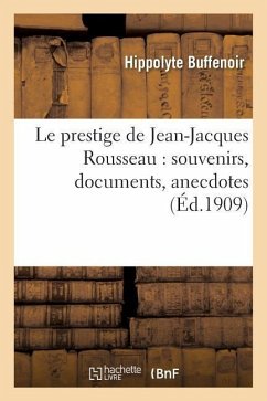 Le Prestige de Jean-Jacques Rousseau: Souvenirs, Documents, Anecdotes - Buffenoir, Hippolyte