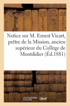 Notice Sur M. Ernest Vicart, Prêtre de la Mission, Ancien Supérieur Du Collège de Montdidier - Impr de J. Mersch