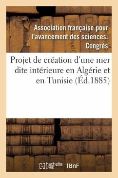 Le Projet de Création En Algérie Et En Tunisie d'Une Mer Dite Intérieure: Compte Rendu, 13e Session, Association Française Pour l'Avancement Des Scien - Avancement Des Sciences