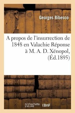 A Propos de l'Insurrection de 1848 En Valachie Réponse À M. A. D. Xénopol, - Bibesco, Georges