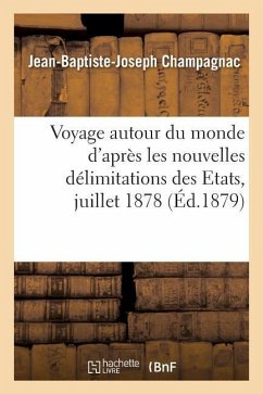 Voyage Autour Du Monde d'Après Les Nouvelles Délimitations Des Etats Juillet 1878 - Champagnac, Jean-Baptiste-Joseph