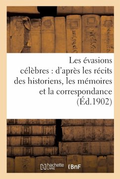 Cover Les Évasions Célèbres: d'Après Les Récits Des Historiens, Les Mémoires Et La Correspondance