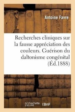 Recherches Cliniques Sur La Fausse Appréciation Des Couleurs. Persistance de la Guérison - Favre, Antoine