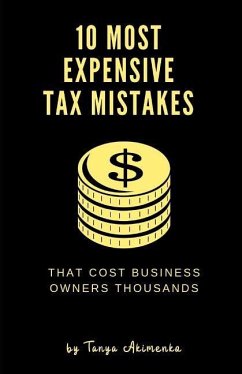 10 Most Expensive Tax Mistakes: That Cost Business Owners Thousands - Akimenko, Tanya