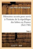 Mémoires Secrets Pour Servir À l'Histoire de la République Des Lettres En France Tome 2
