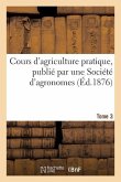 Cours d'Agriculture Pratique, Publié Par Une Société d'Agronomes Tome 3