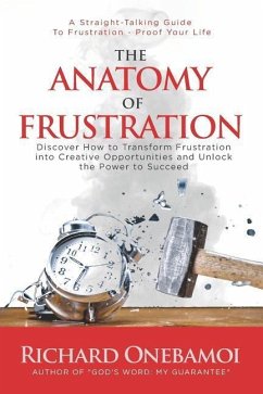 The Anatomy Of Frustration: Discover How to Transform Frustration into Creative Opportunities & Unlock the Power to Succeed - Onebamoi, Richard
