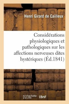 Considérations Physiologiques Et Pathologiques Sur Les Affections Nerveuses Dites Hystériques - Girard de Cailleux, Henri