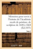 Mémoires Pour Servir À l'Histoire de l'Académie Royale de Peinture Et de Sculpture 1648-1664 Tome 2