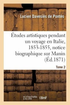 Études Artistiques Pendant Un Voyage En Italie: 1853-1855, Notice Biographique Sur Manin Tome 2 - Davesiès de Pontès, Lucien