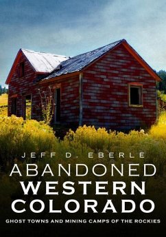Abandoned Western Colorado: Ghost Towns and Mining Camps of the Rockies - Eberle, Jeff D.