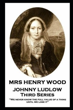 Mrs Henry Wood - Johnny Ludlow - Third Series: 'We never know the full value of a thing until we lose it'' - Wood, Henry