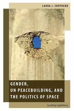 Gender, Un Peacebuilding, and the Politics of Space: Locating Legitimacy - Shepherd, Laura J.
