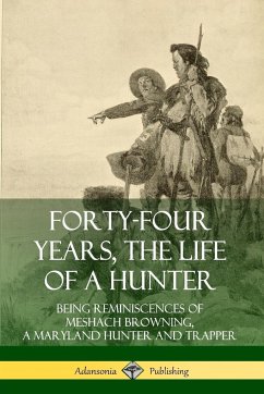 Forty-Four Years, the Life of a Hunter - Browning, Meshach