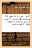 Acte Pour La Licence. Code Civil. Preuves de la Filiation Naturelle Et Droits Qui En Dérivent: Droit Commercial. de la Société En Commandite Et de la